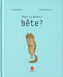 Veux-tu devenir bête?
